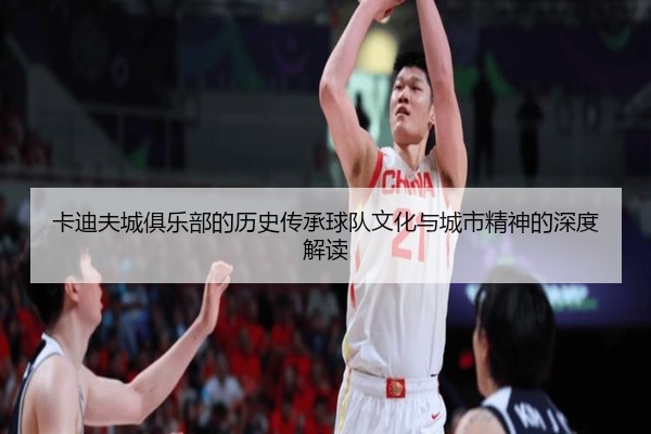 卡迪夫城俱乐部的历史传承球队文化与城市精神的深度解读